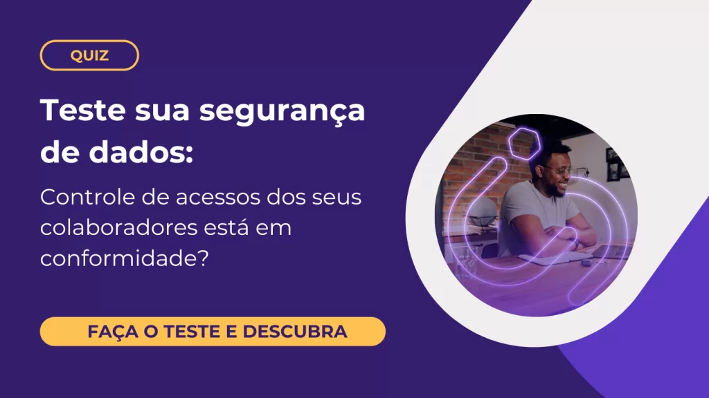 A imagem apresenta um banner com fundo roxo, destacando o título "Teste sua segurança de dados" em letras brancas, logo acima de uma pergunta: "Controle de acessos dos seus colaboradores está em conformidade?". Abaixo da pergunta, há um botão laranja com a frase "FAÇA O TESTE E DESCUBRA". À direita do texto, há uma imagem de um homem sorrindo enquanto trabalha em um laptop, acompanhado de um ícone holográfico de segurança (um cadeado) em um estilo futurista.